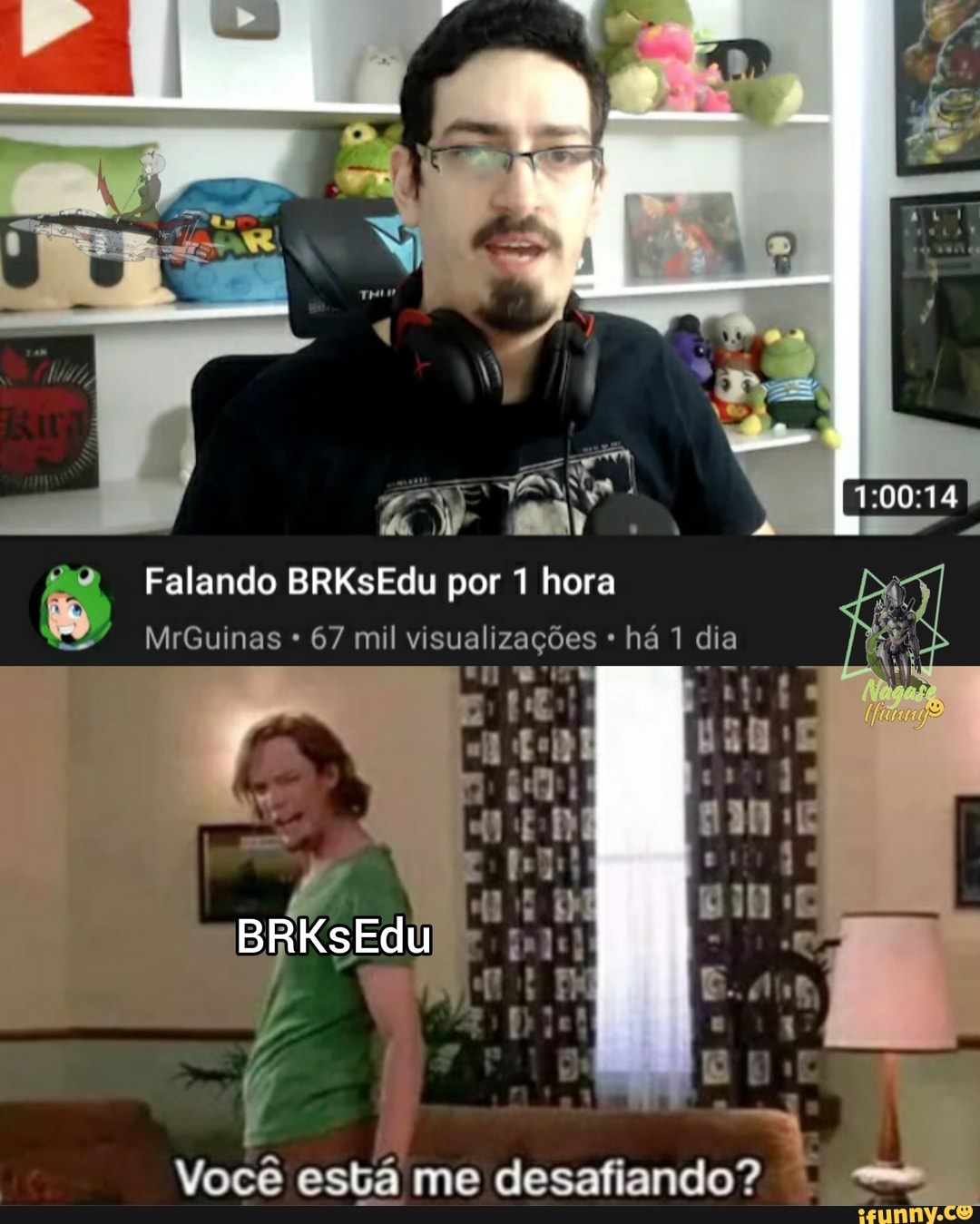 Falando BRKsEdu por 1 hora
MrGuinas 67 mil visualizações há 1 dia
Edu
Você está me desafiando?