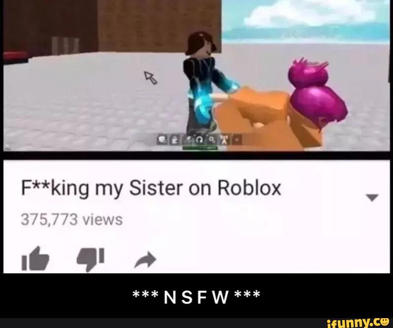 F King My Sister On Roblox N S F W Ifunny - when roblox is nsfw