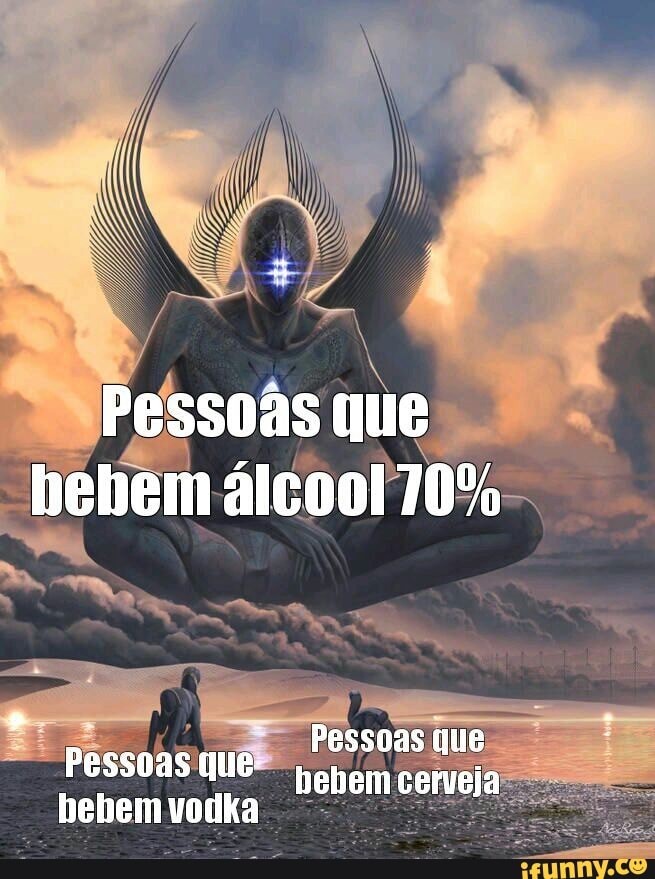 Pessoas que bebem álcool 70%
Pessoas que
Pessoas que- b ebem cerveja bebem vodka
