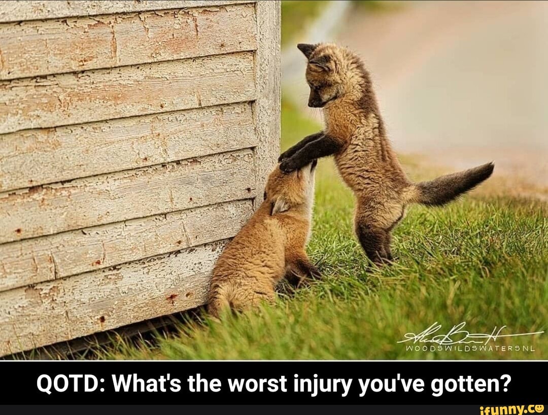 QOTD: What's the worst injury you've Ye gotten? - QOTD: What's the worst injury you've gotten?