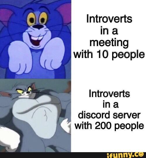 Introverts ina meeting with 10 people
Introverts discord server with 200 people
