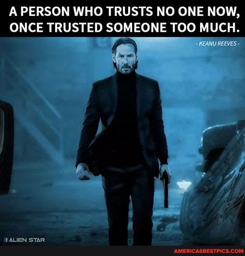 A PERSON WHO TRUSTS NO ONE NOW,
ONCE TRUSTED SOMEONE TOO MUCH.
reeves-
ALIEN STAR