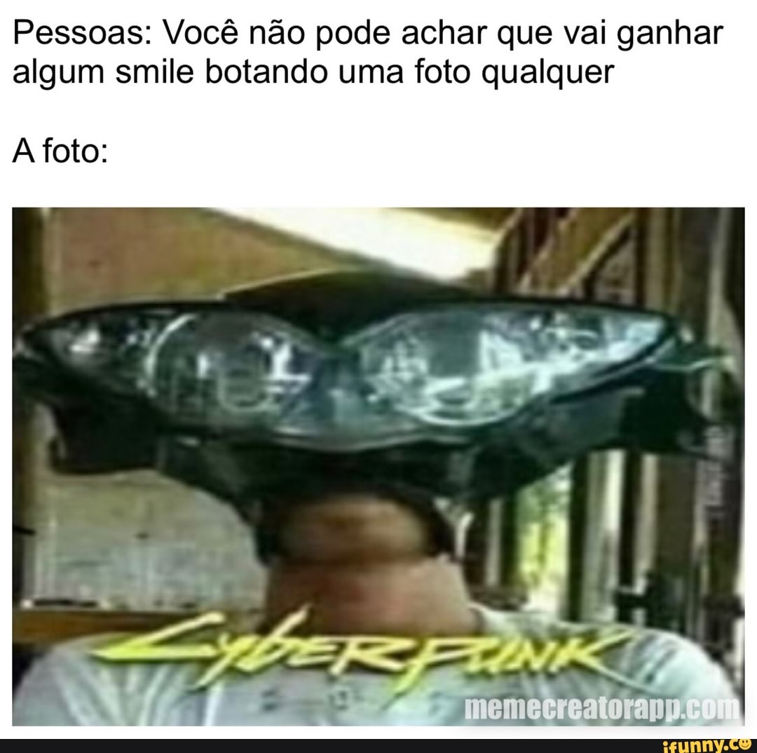 Pessoas: Você não pode achar que vai ganhar algum smile botando uma foto qualquer
A foto: