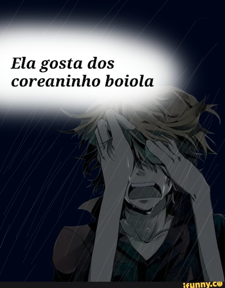 Ela gosta dos
coreaninho boiola