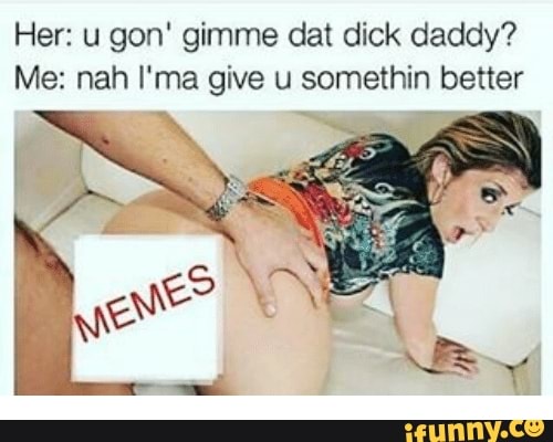 Gimme that dick meme