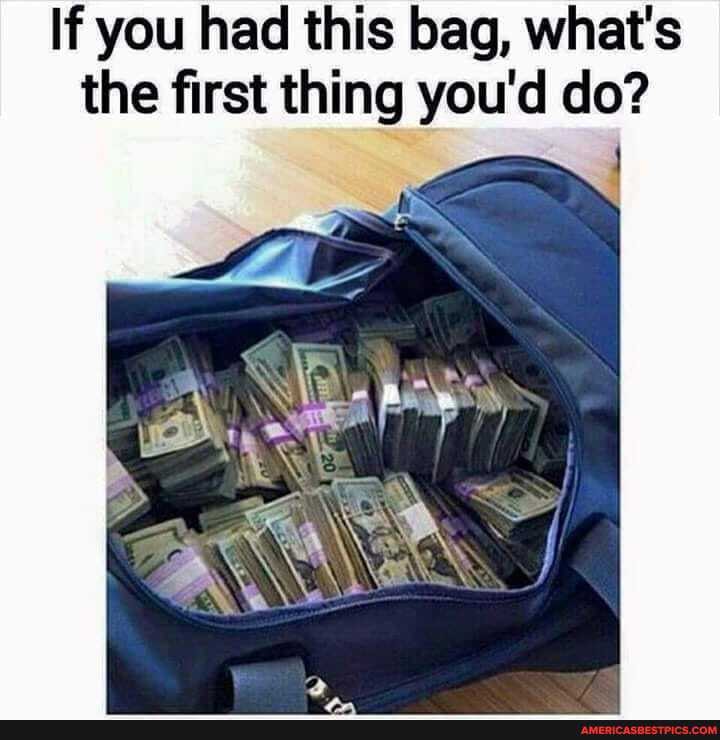 If you had this bag, what's the first thing you'd do?