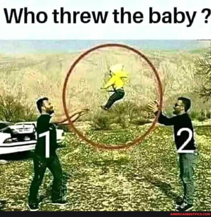 Who threw the baby