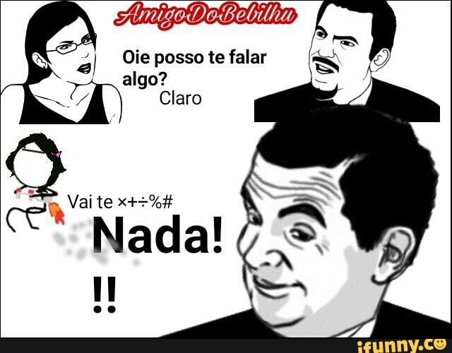 CE Oie posso te falar
algo?
Claro
Nada!