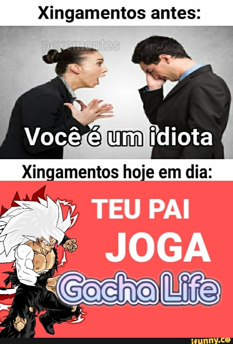 Xingamentos antes:
Você é iimiiota
Xingamentos hoje em dia:
TEU PAI
JOGA