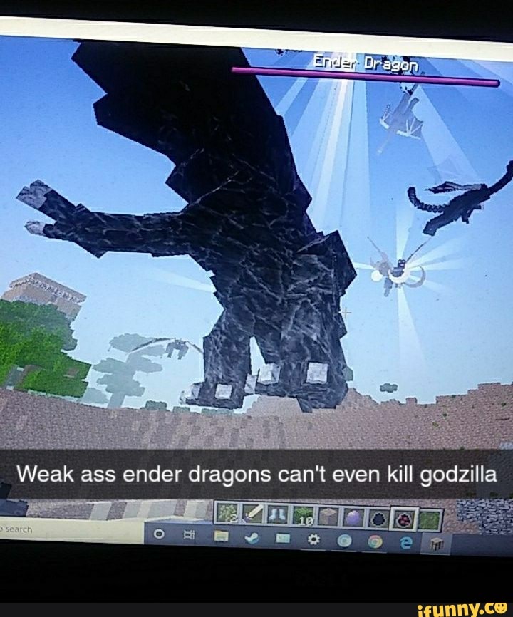 Weak ass ender dragons can't even kill godzilla