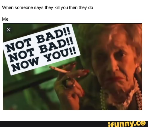 When someone says they kill you then they do