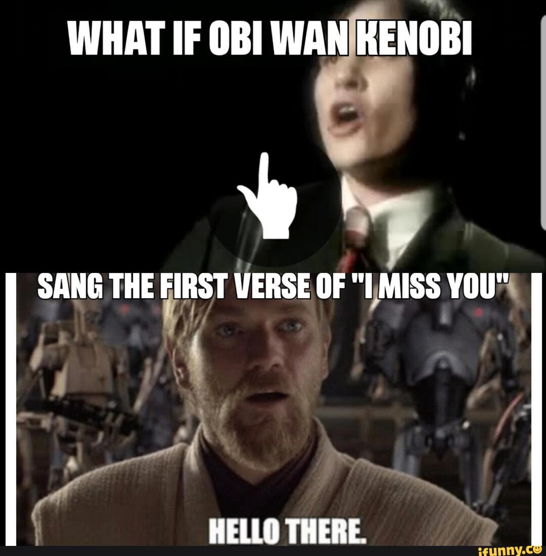 WHAT IF OBI
WANÍKENOBI
SANG THE y VERSE OF "1MISS VOU"4
a
HELLO THERE.