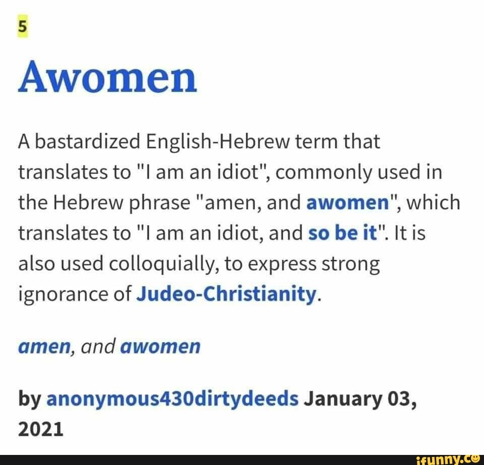 Awomen A bastardized EnglishHebrew term that translates to "I am an idiot", commonly used in