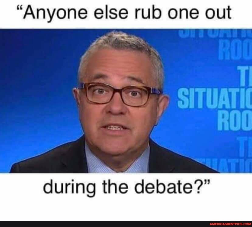 "Anyone else rub one out
SITUATIE
ROO
during the debate?"
