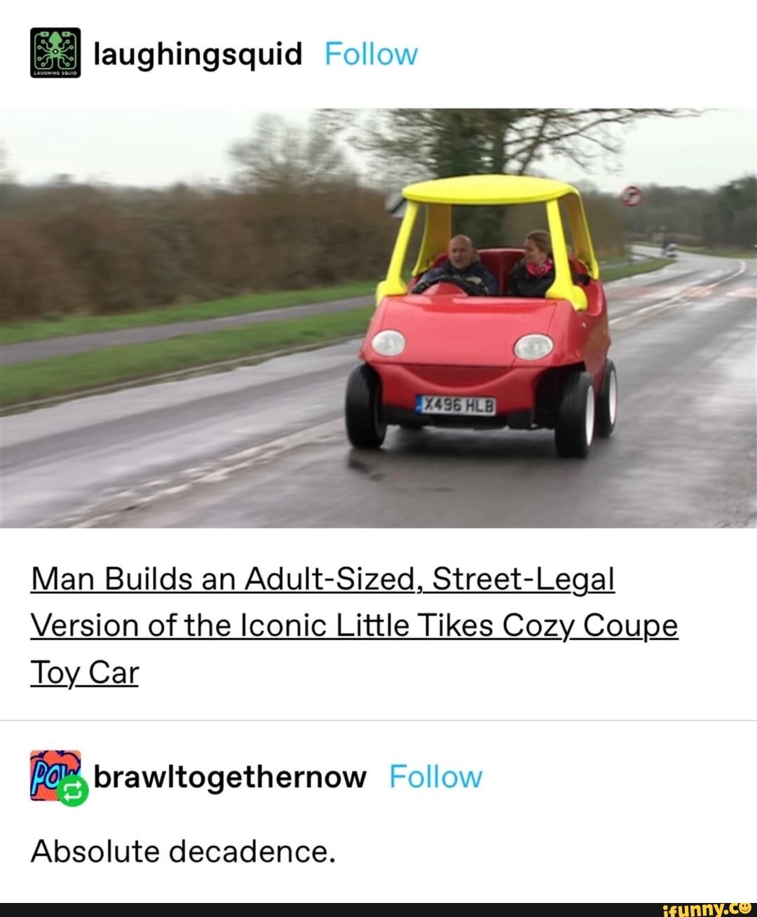 laughingsquid Follow
Man Builds an Adult-Sized, Street-Legal
Version of the Iconic Little Tikes Cozy Coupe
Toy Car
BB brawitogethernow Follow
Absolute decadence.