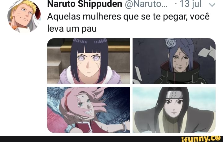 Naruto Shippuden @Naruto... 13 jul
Aquelas mulheres que se te pegar, vocé
leva um pau