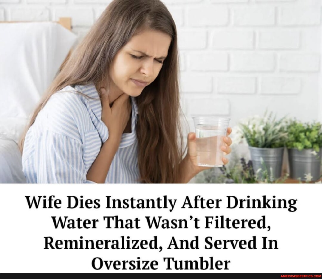 Wife Dies Instantly After Drinking Water That Wasn't Filtered