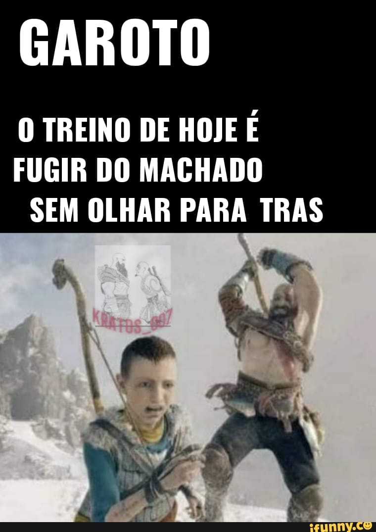 GAROTO
O TREINO DE HOJE É FUGIR DO MACHADO SEM OLHAR PARA TRAS