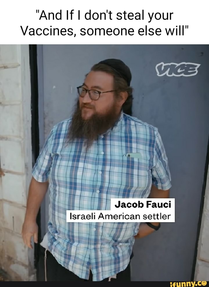 And If I Don T Steal Your Vaccines Someone Else Will Israeli American Settler