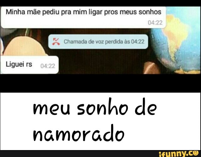 Minha mãe pediu pra mim ligar pros meus sonhos
meu
sonho de
namorado