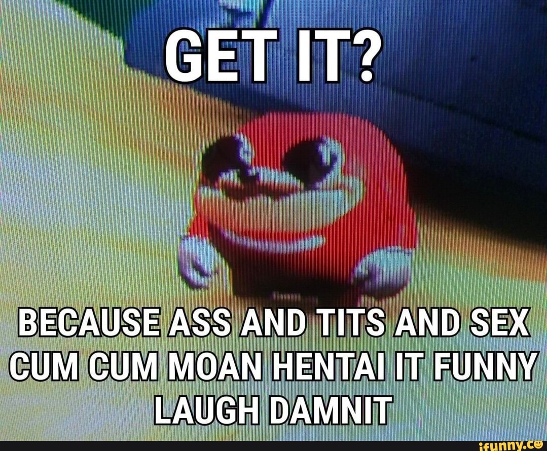 Get It Because Ass And Tits And Sex Cum Cum Moan Hentai It Funny Laugh Damnit Ifunny 9736