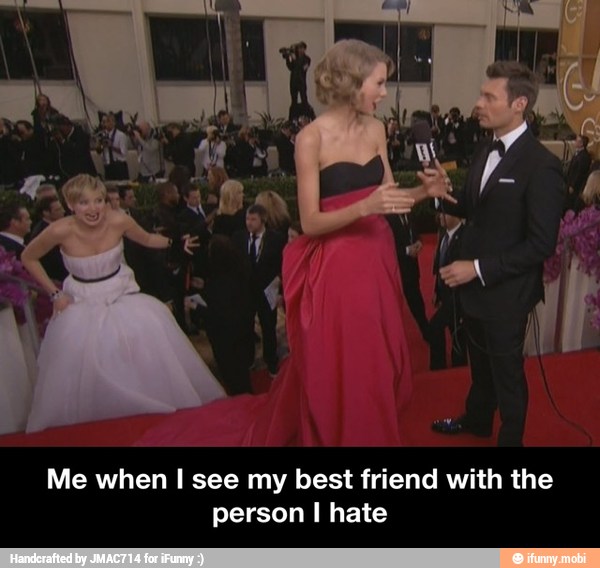 Me when I see my best friend with the
person I hate - Me when I see my best friend with the person I hate