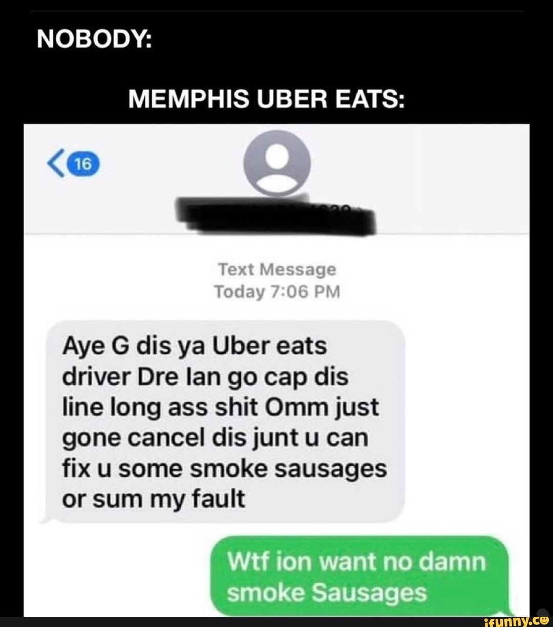 NOBODY: MEMPHIS UBER EATS: Text Message Today Aye G dis ya Uber 