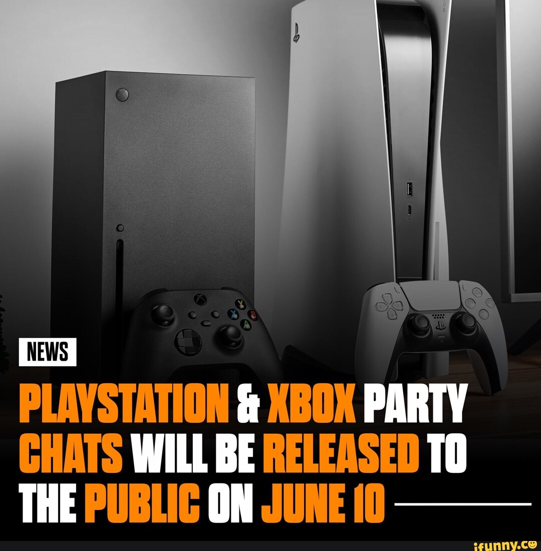 PLAYSTATION & XBOX PARTY CHATS WILL BE RELEASED THE PUBLIC ON JUNE iFunny