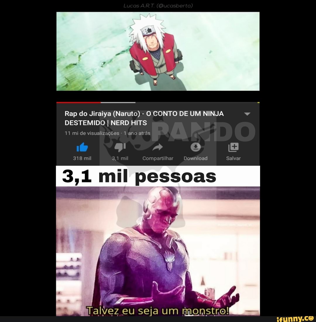 Rap do Jiraiya (Naruto) O CONTO DE UM NINJA v
Jon
N
E
a
ml alvez eu seja um monstro!
