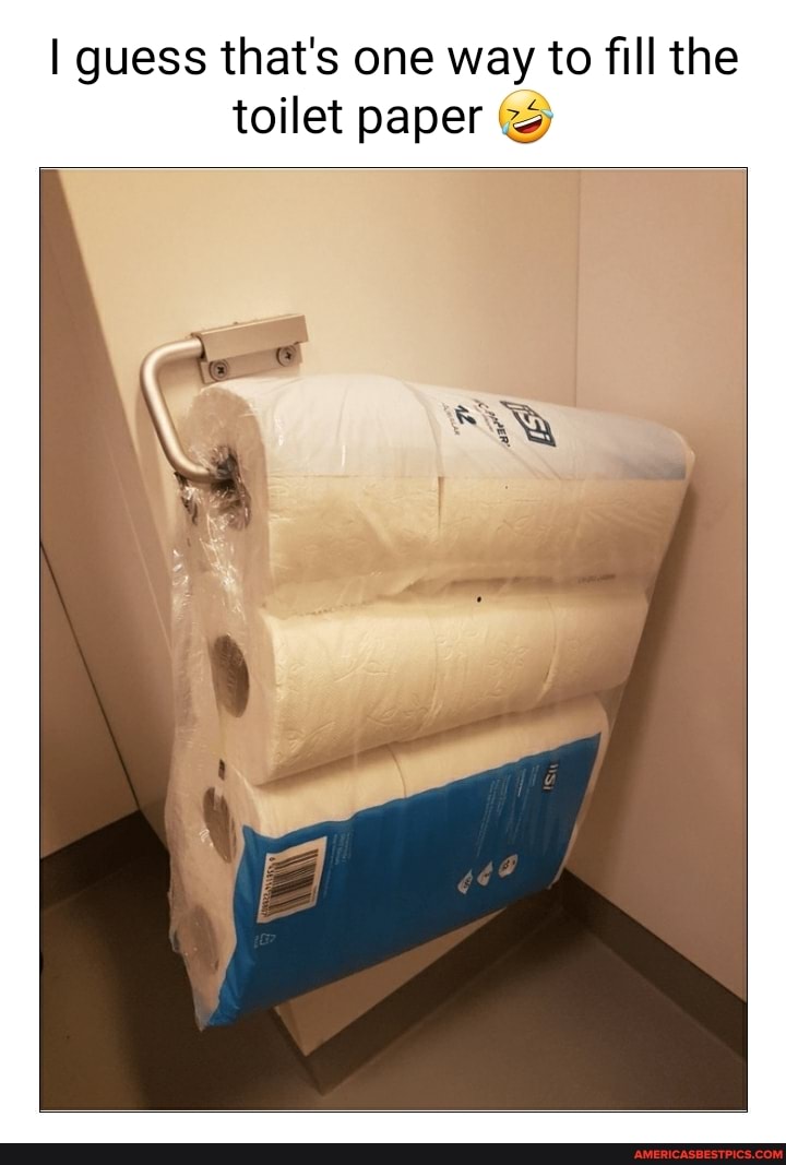 guess that's one way to fill the toilet paper