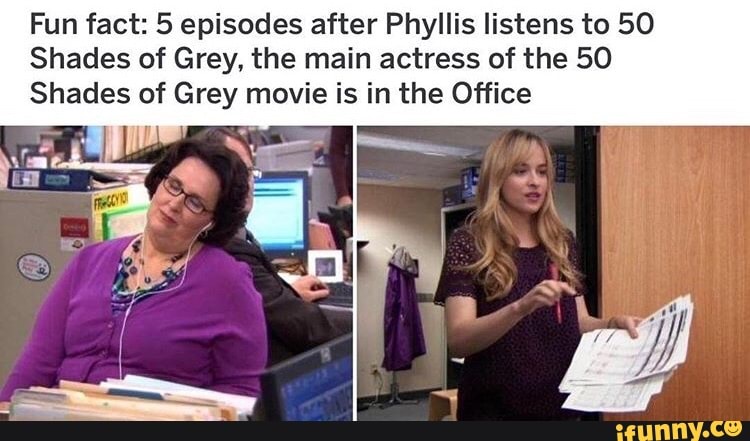 Fun Fact 5 Episodes After Phyllis Listens To 50 Shades Of Grey The Main Actress Of The 50 Shades Of Grey Movie Is In The Office Ifunny