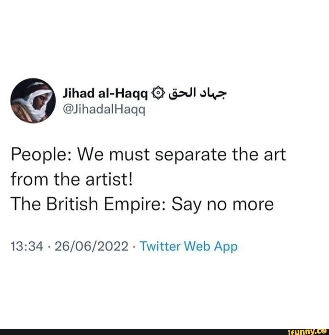 People: We must separate the art from the artist! The British Empire ...