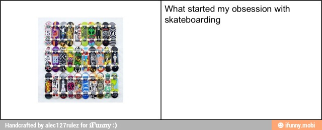 What started my obsession with
skateboarding