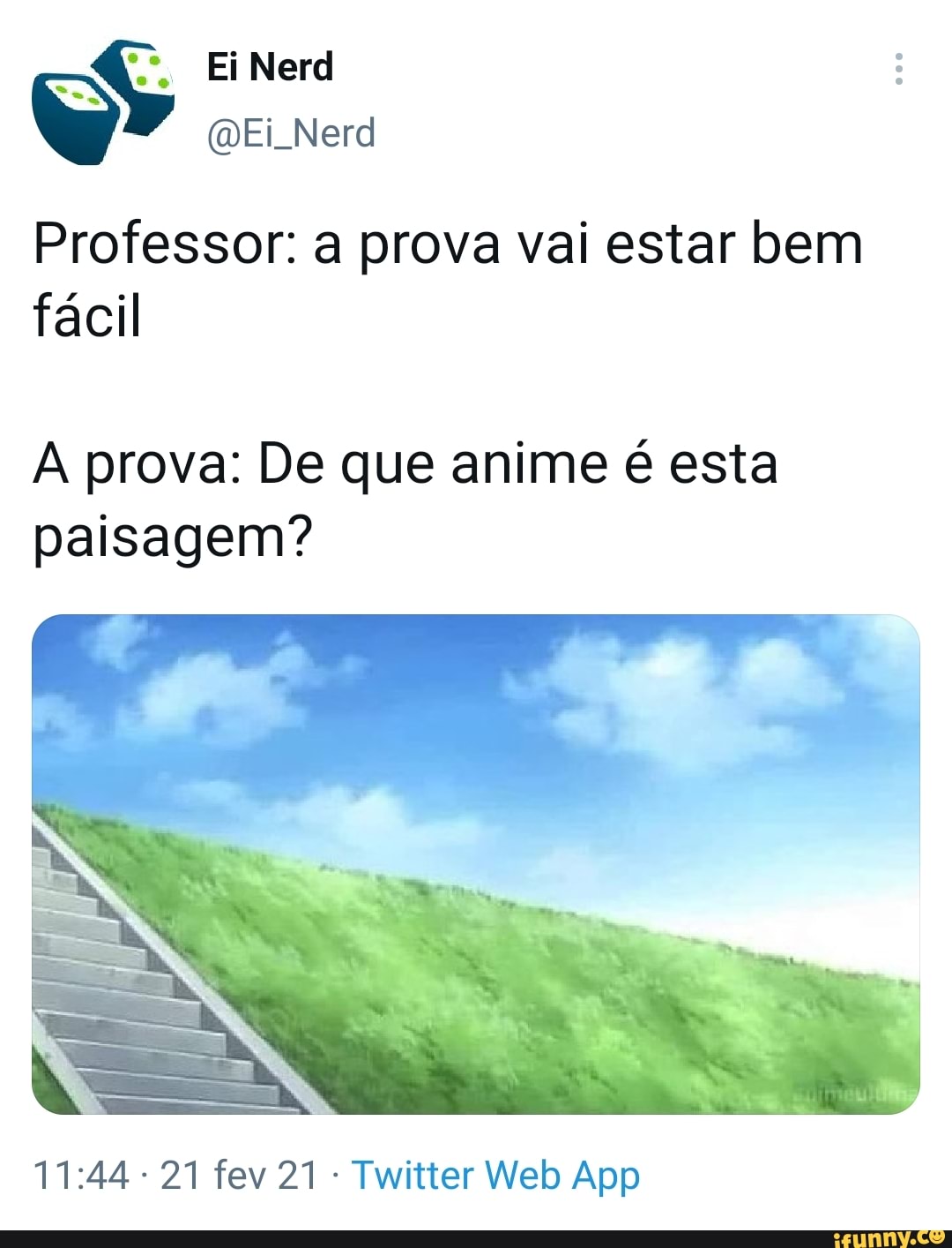 Ei Nerd
w QEi Nerd
Professor: a prova vai estar bem fácil
A prova: De que anime é esta paisagem?