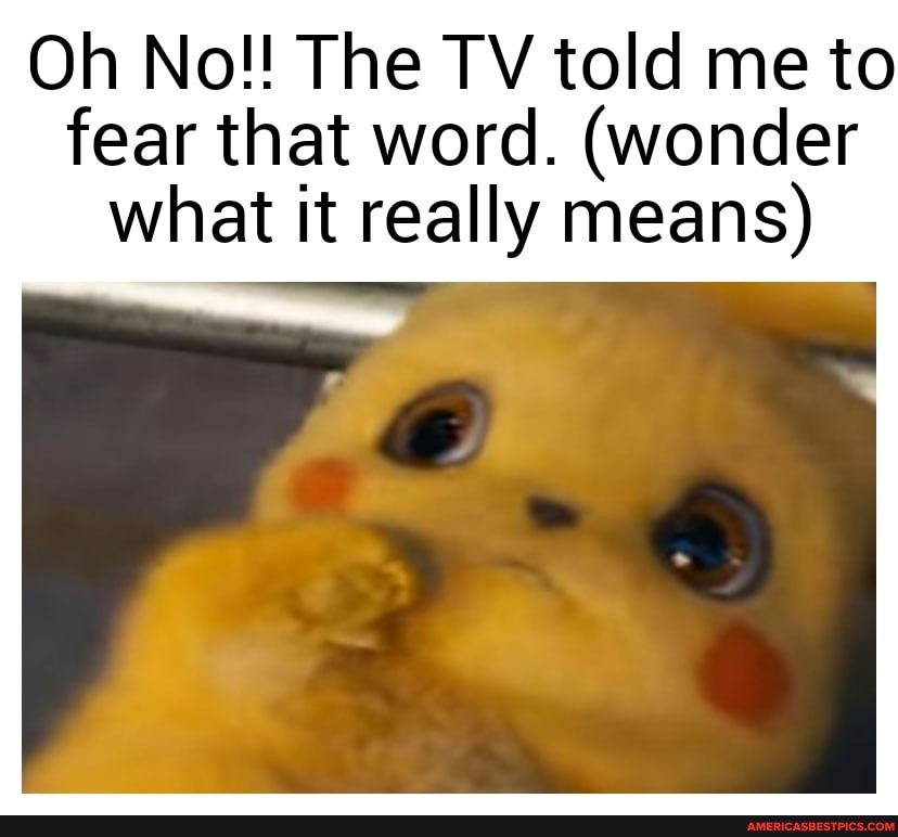 Oh No!! The TV told me to fear that word. (wonder what it really means)