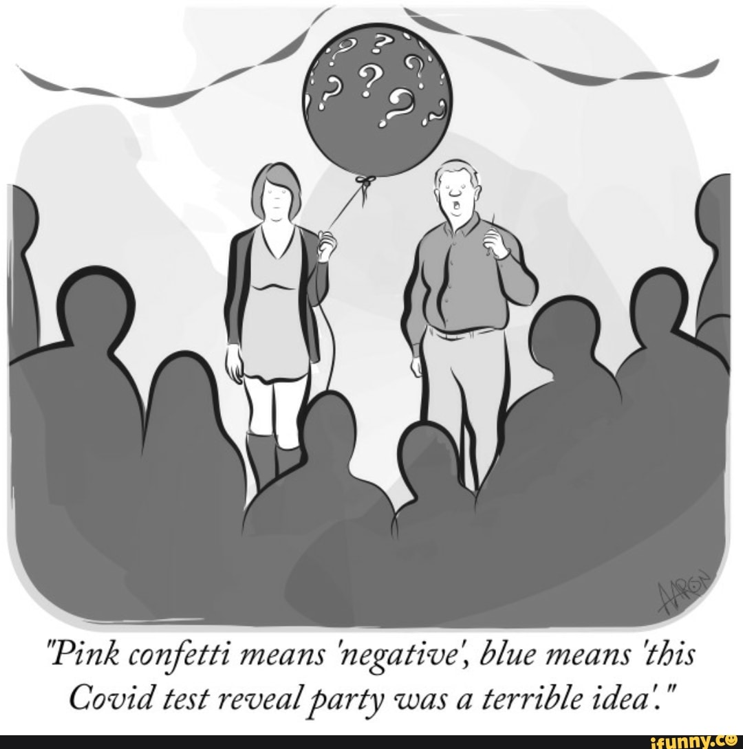 "Pink confetti means
'negative', blue means
'this
Covid test reveal party was a
terrible idea."