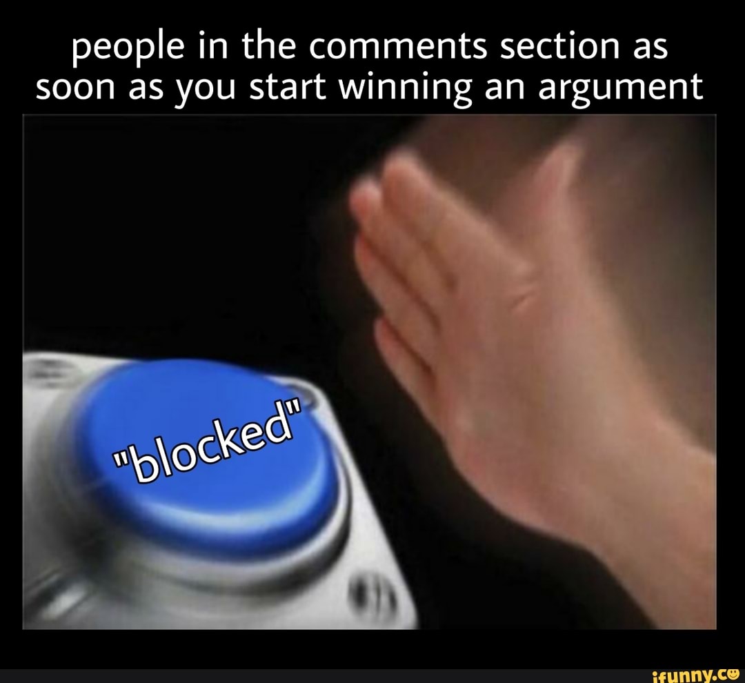 people in the comments section as
soon as you start winning an argument