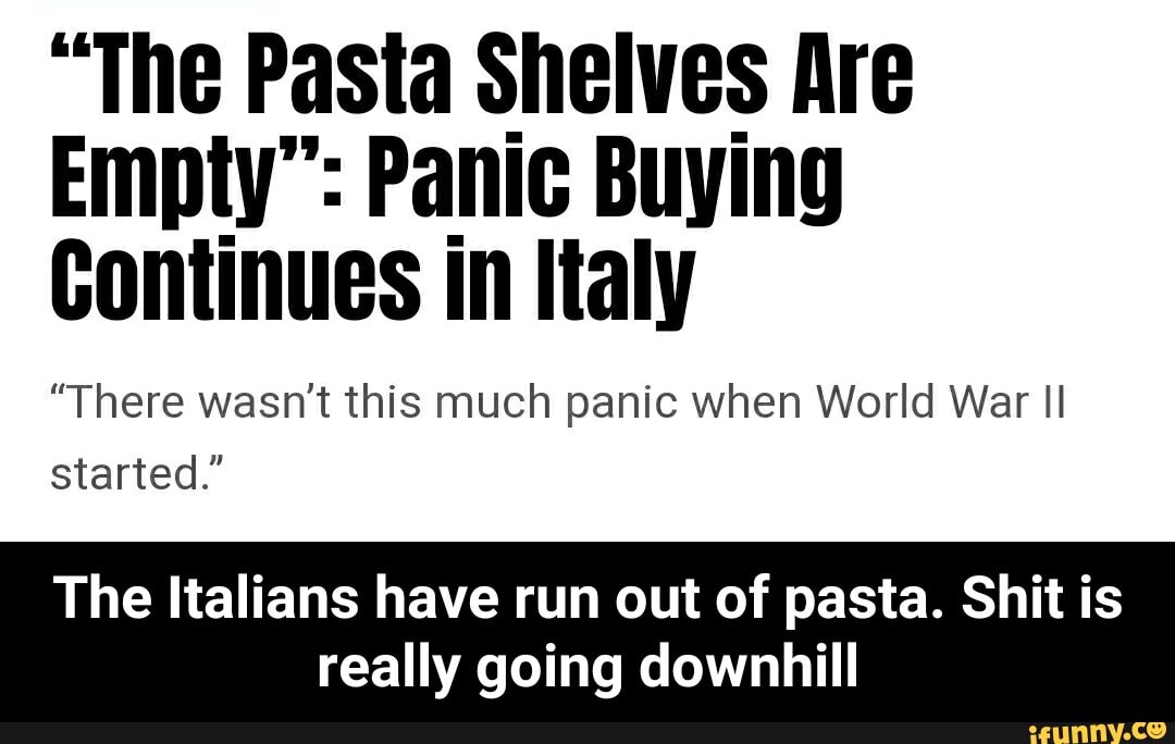 "The Pasta Shelves Are
Empty": Panic Buying
Continues in Italy
"There wasn't this much panic when World War II
started."
The Italians have run out of pasta. Shit is
really going downhill - The Italians have run out of pasta. Shit is really going downhill