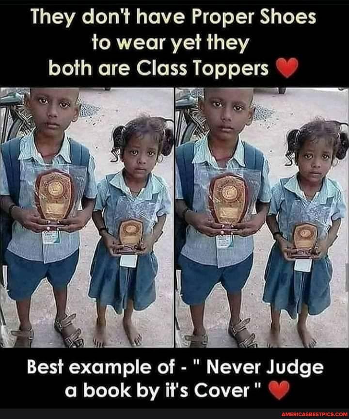They don't have Proper Shoes to wear yet they both are Class Toppers
of
a book by it's Cover