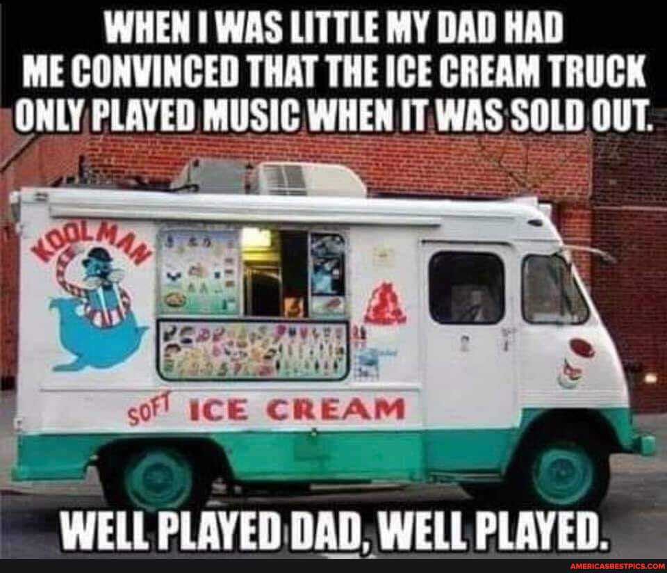 WHEN WAS LITTLE MY DAD HAD ME CONVINCED THAT THE ICE CREAM TRUCK ONLY MUSIC WHEN IT. WAS SOLD OUT.
ICE CREAM
WEIL aven, WEIL PLAYER