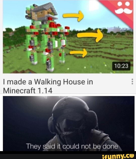 I made a Walking House in
Minecraft 1.14
They gaid it could not be done