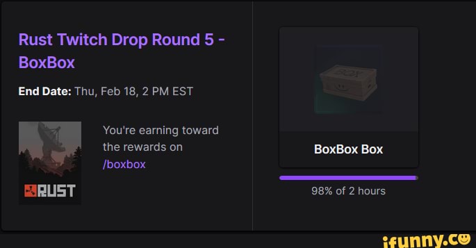 Rust Twitch Drop Round 5 Boxbox End Date Thu Feb 18 2 Pm Est Rust You Re Earning Toward The Rewards On Boxbox Box Iboxbox 98 Of 2 Hours