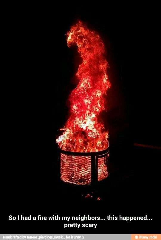 So I had a fire with my neighbors... this happened...
pretty scary - So I had a fire with my neighbors... this happened... pretty scary