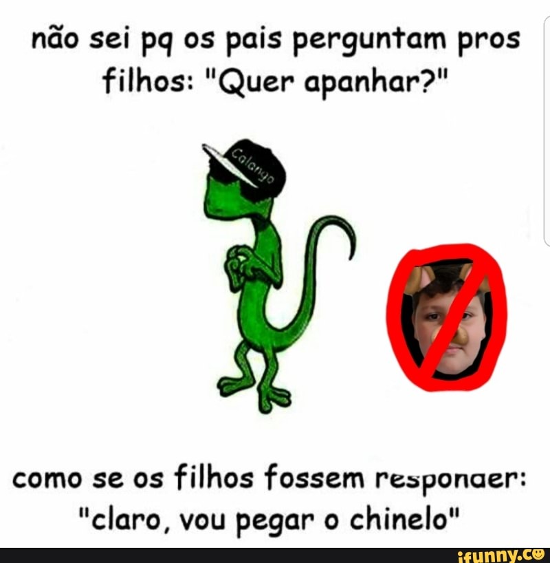 não sei pq os pais perguntam pros
filhos: "Quer apanhar?"
como se os
filhos fossem responaer:
"claro, vou pegar o
chinelo"