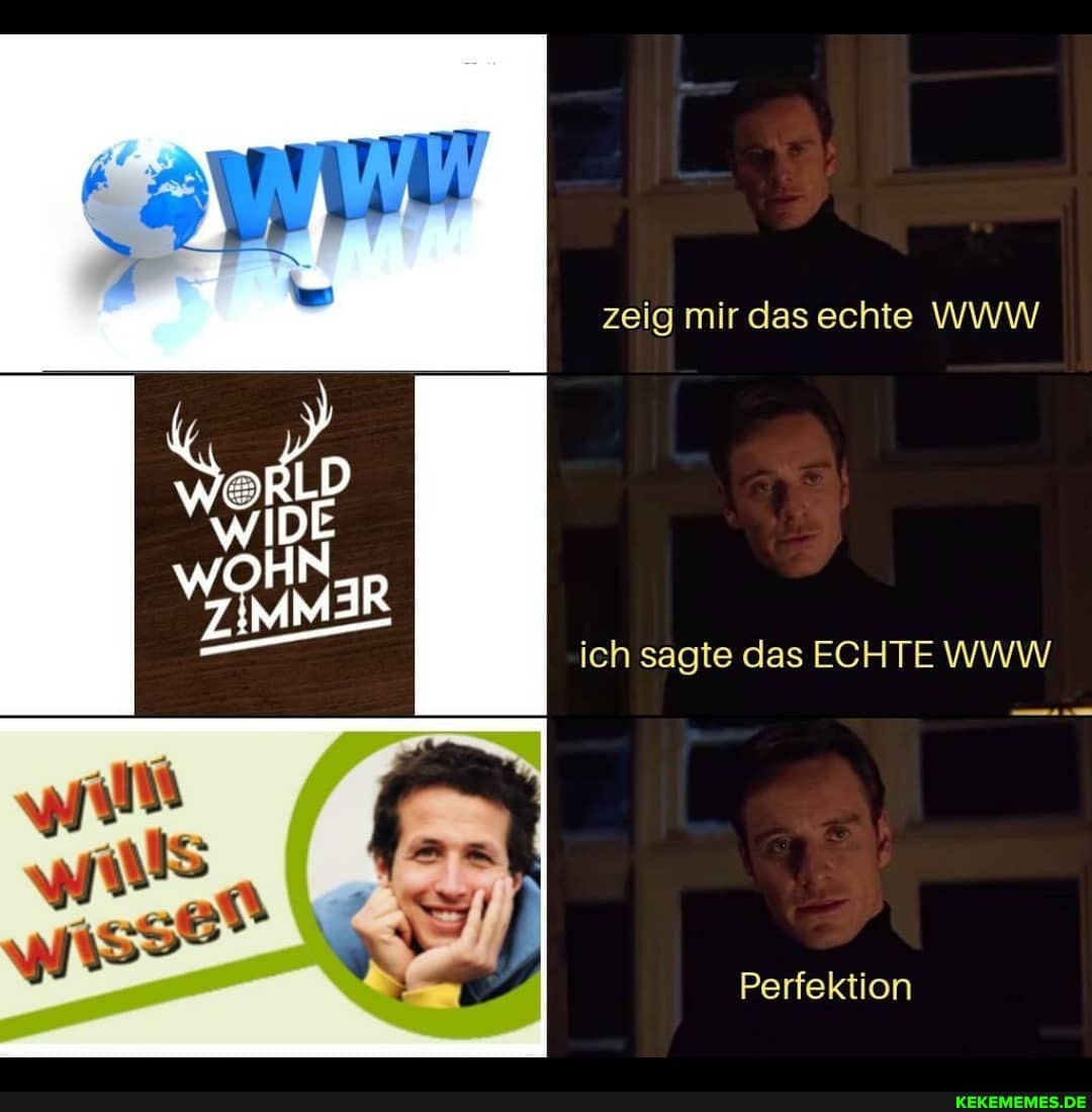 zeig mir dasechte WWW
ich sagte das ECHTE WWW
Perfektion