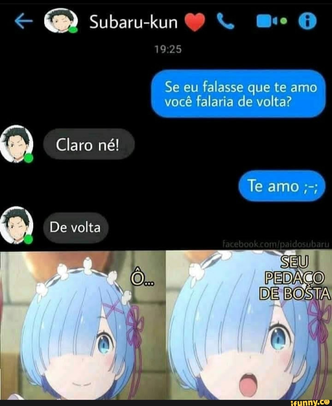 Subaru-kun &
198.25
Se eu falasse que te amo você falaria de volta?
Claro né!
Te amo e amo
De volta
SEU
DE