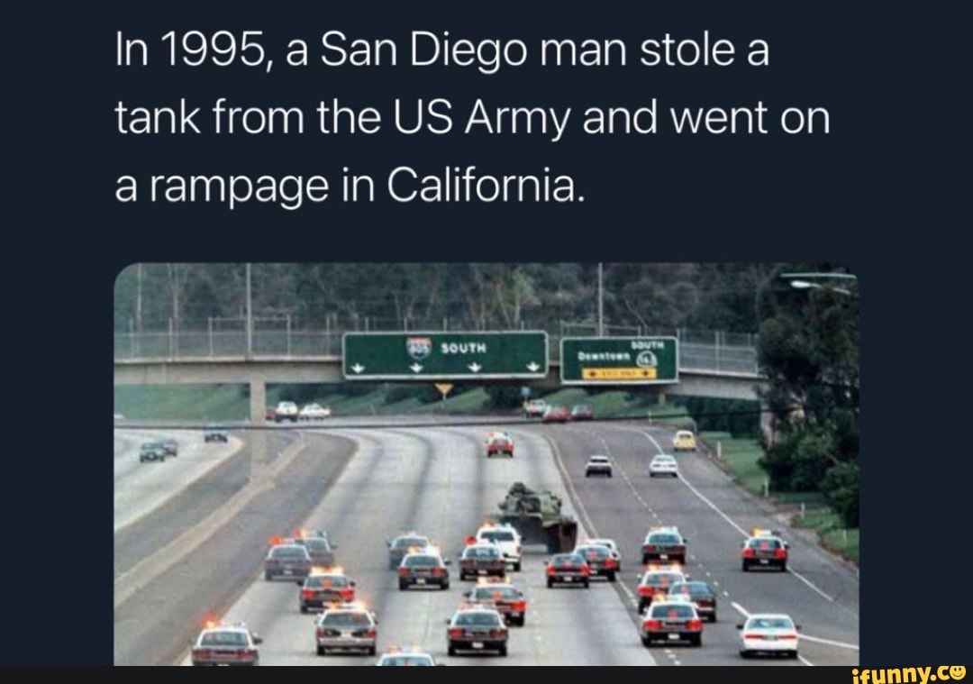 In 1995, a San Diego man stole a tank from the US Army and went on a