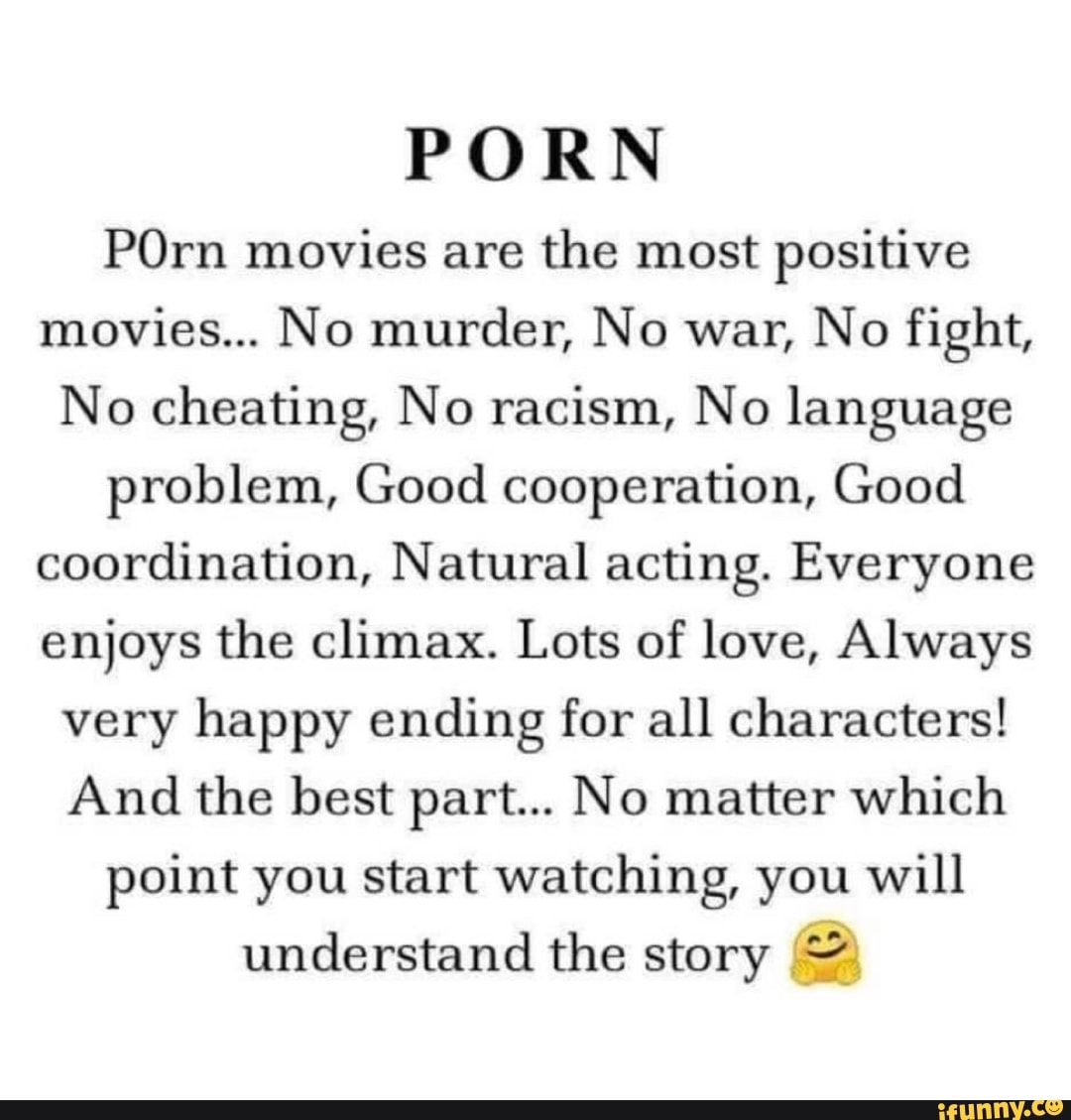 PORN POrn movies are the most positive movies... No murder, No war, No  fight, No cheating,