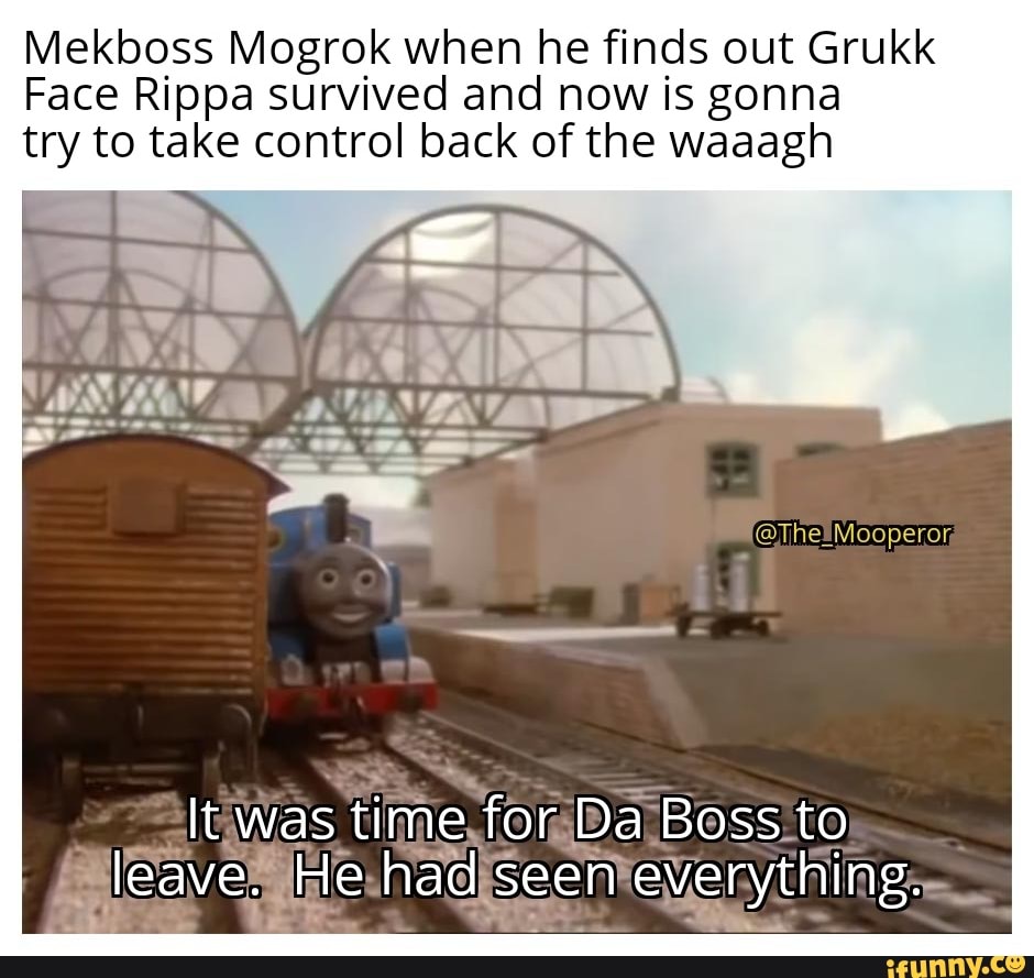 Mekboss Mogrok when he finds out Grukk Face Rippa survived and now is ...