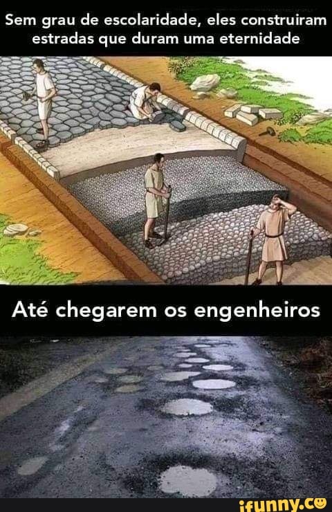 Sem grau de escolaridade, eles construiram estradas que duram uma eternidade
Até chegarem os engenheiros